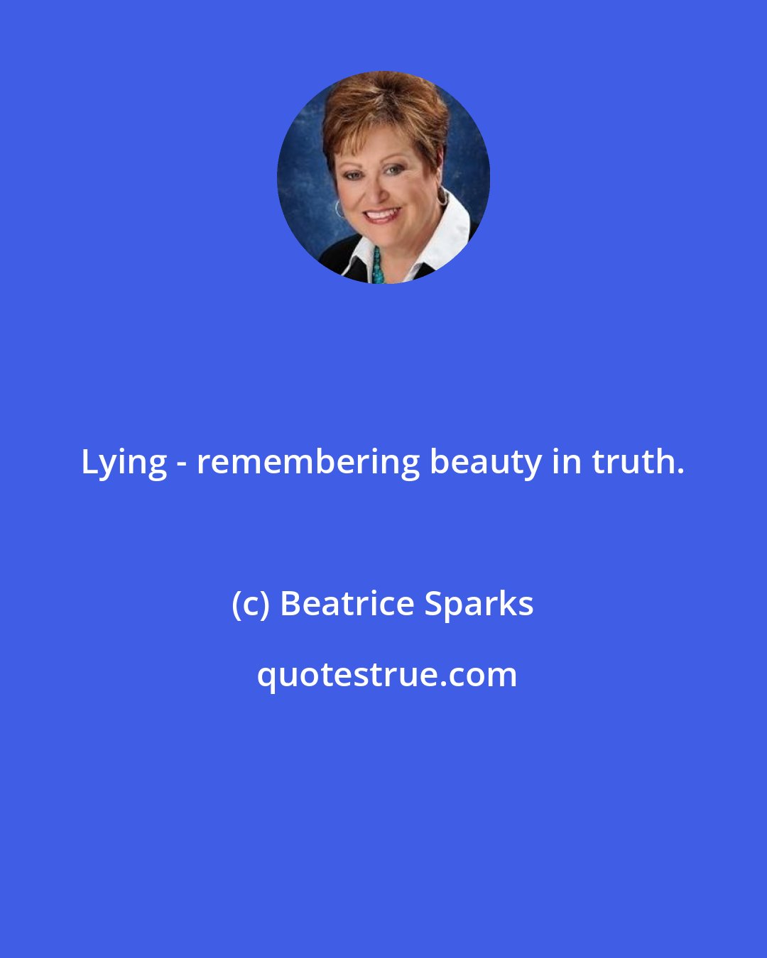 Beatrice Sparks: Lying - remembering beauty in truth.