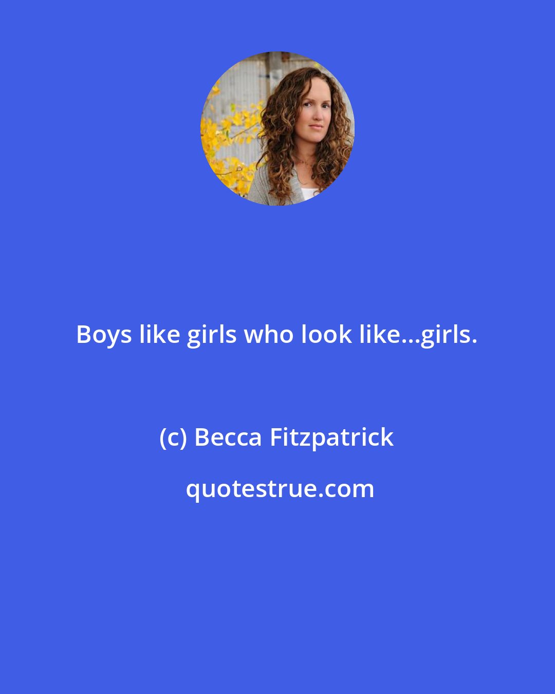 Becca Fitzpatrick: Boys like girls who look like...girls.