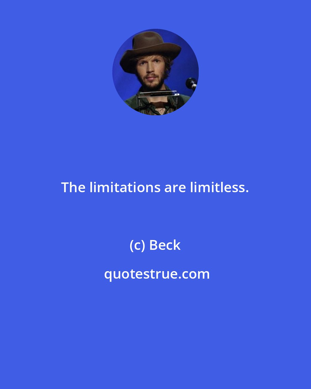 Beck: The limitations are limitless.