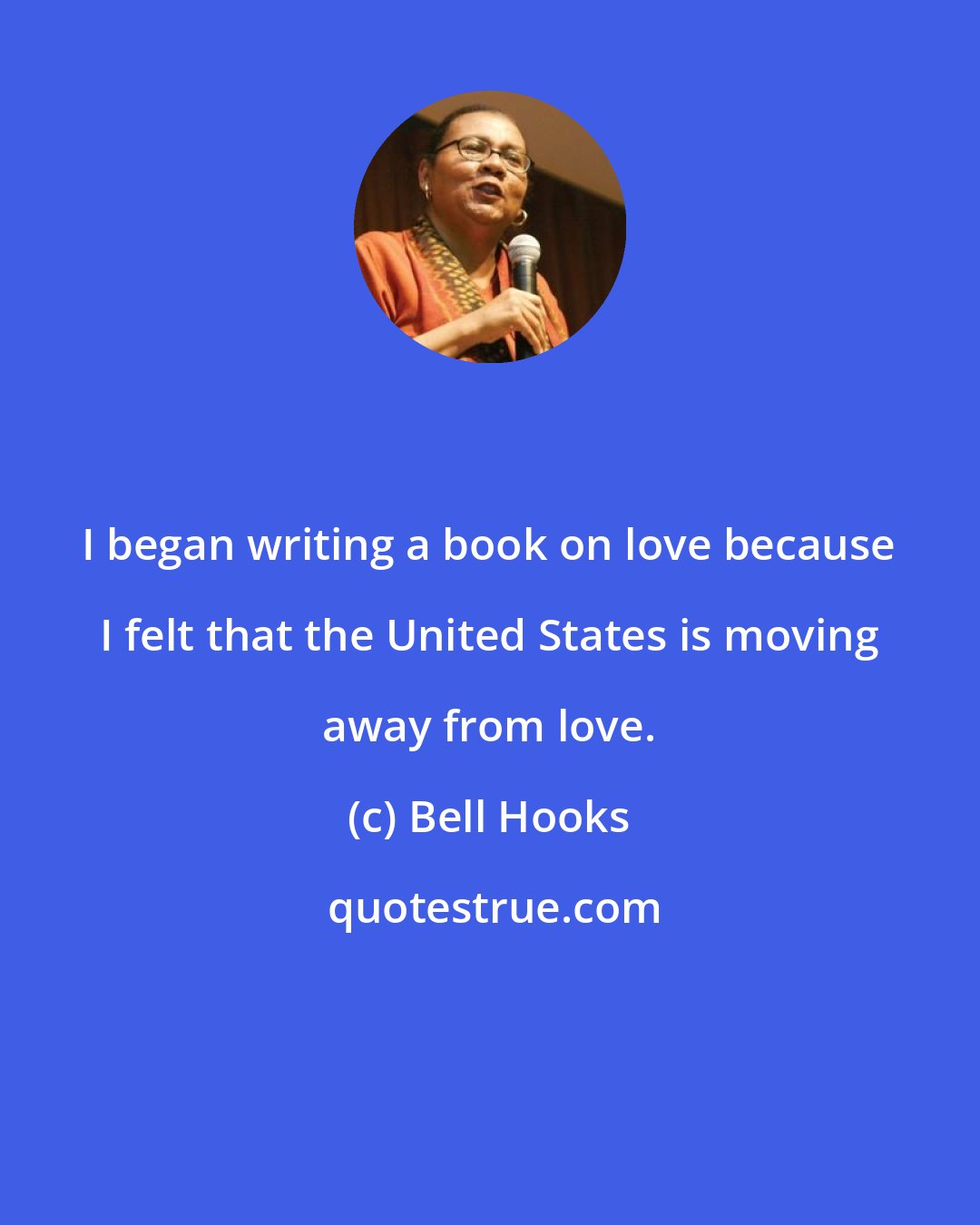 Bell Hooks: I began writing a book on love because I felt that the United States is moving away from love.