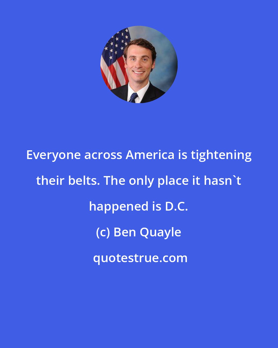 Ben Quayle: Everyone across America is tightening their belts. The only place it hasn't happened is D.C.