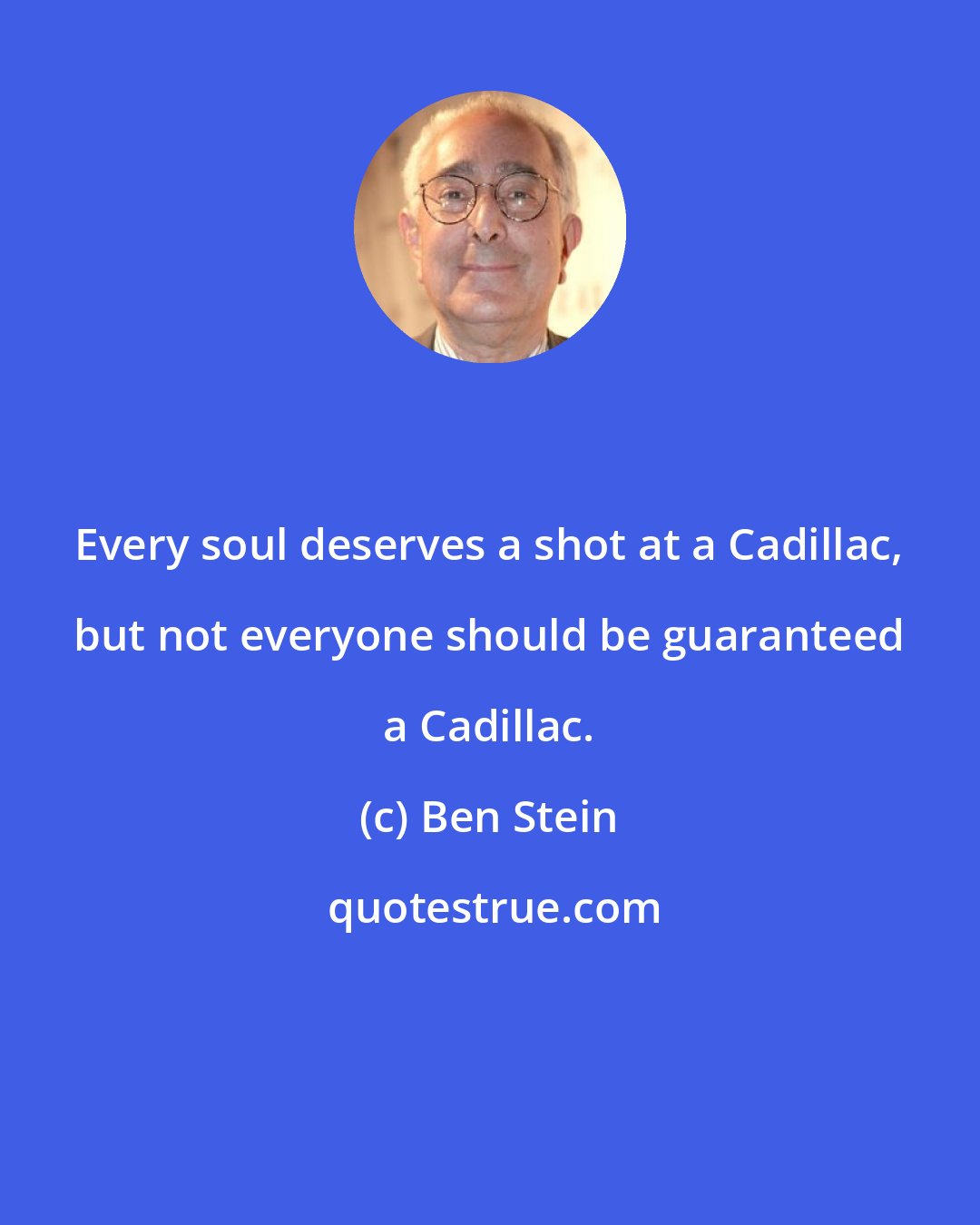 Ben Stein: Every soul deserves a shot at a Cadillac, but not everyone should be guaranteed a Cadillac.