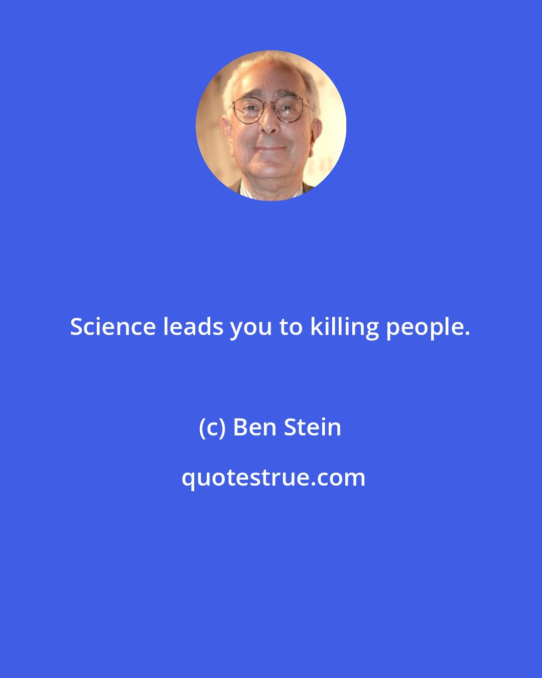 Ben Stein: Science leads you to killing people.