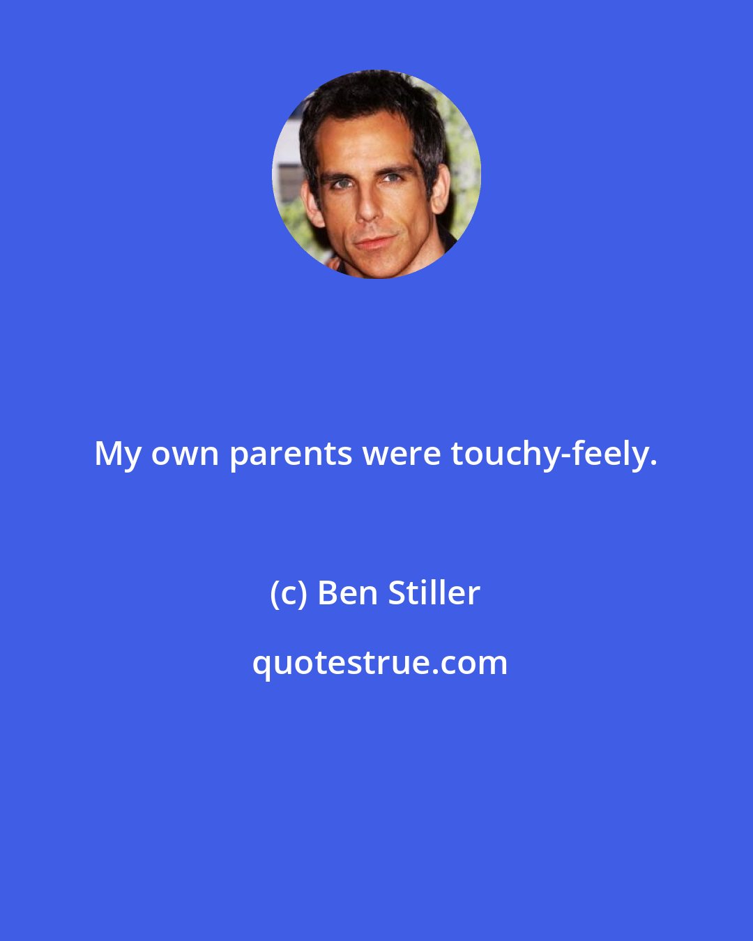 Ben Stiller: My own parents were touchy-feely.