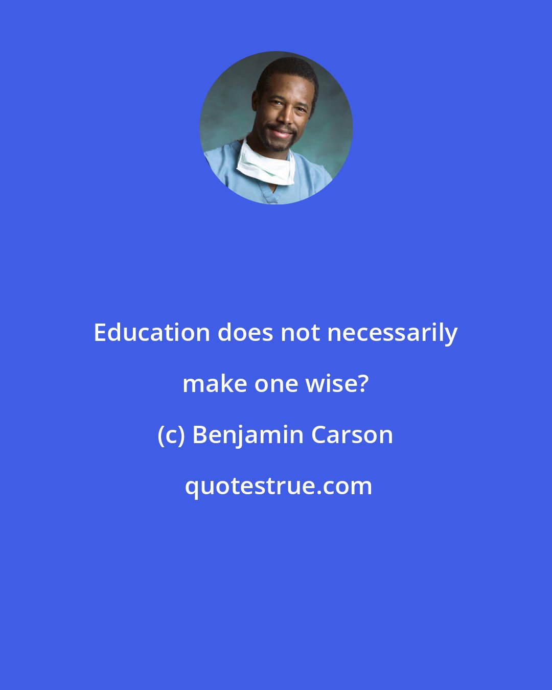 Benjamin Carson: Education does not necessarily make one wise?