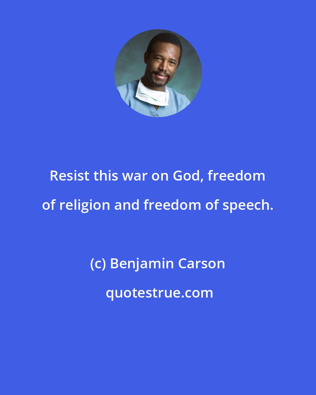 Benjamin Carson: Resist this war on God, freedom of religion and freedom of speech.