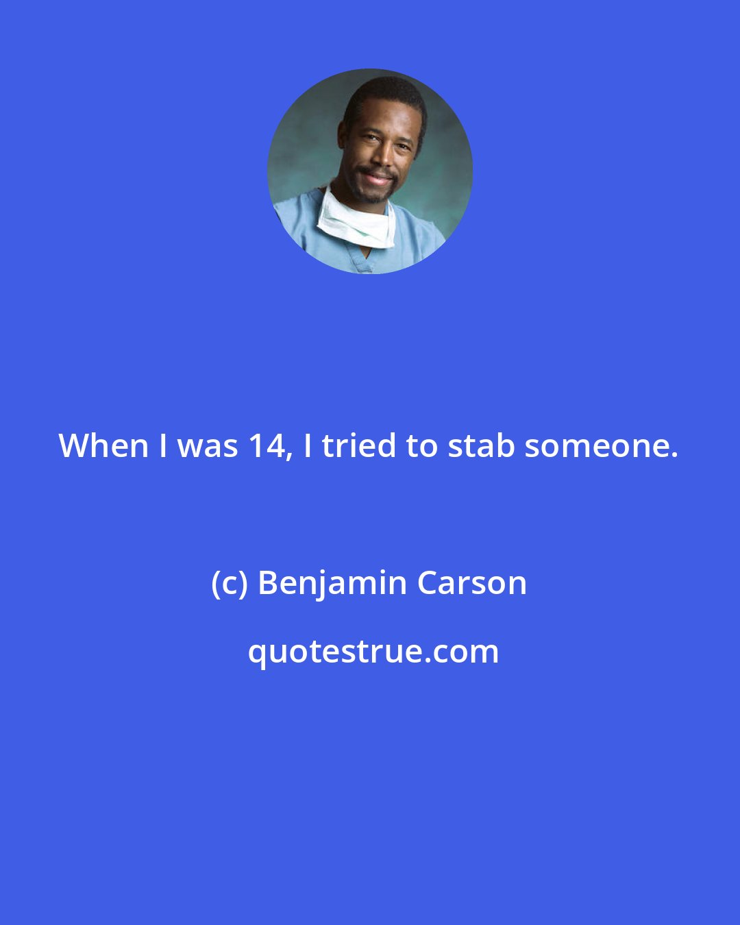 Benjamin Carson: When I was 14, I tried to stab someone.