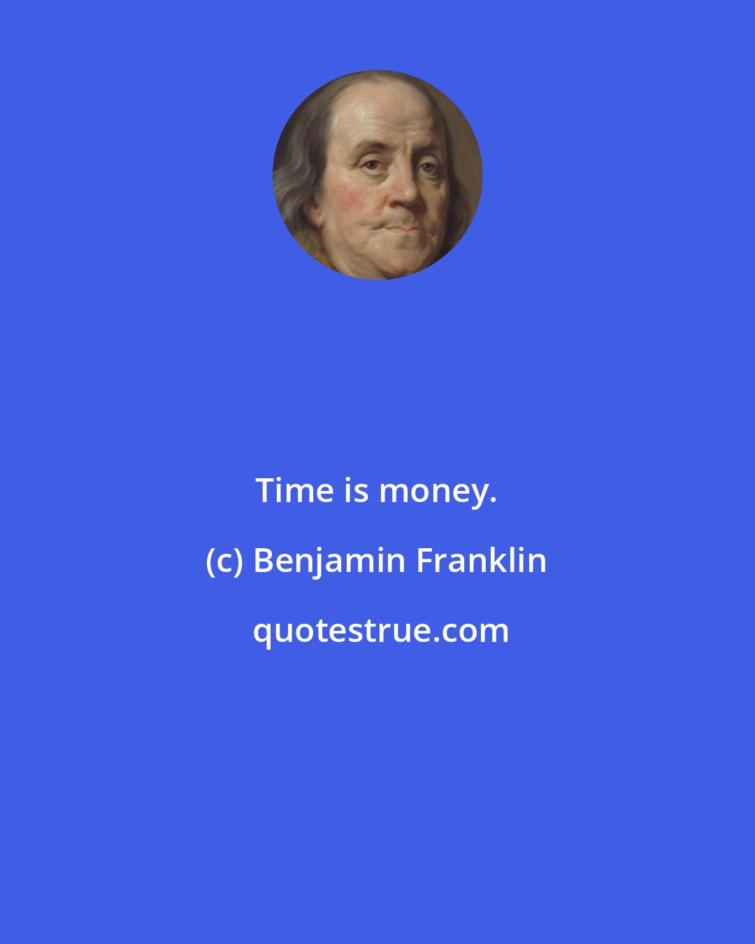Benjamin Franklin: Time is money.