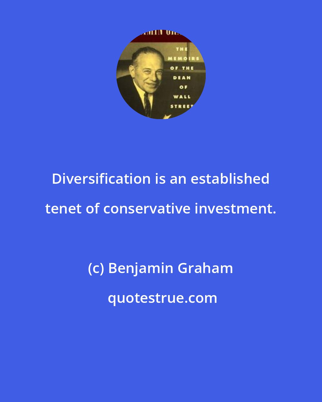 Benjamin Graham: Diversification is an established tenet of conservative investment.