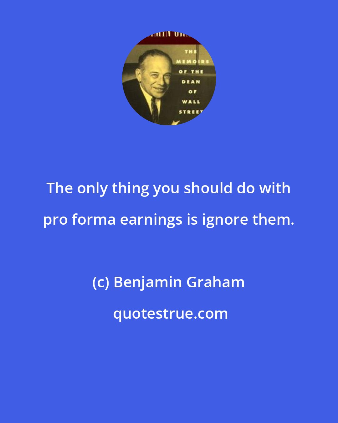 Benjamin Graham: The only thing you should do with pro forma earnings is ignore them.