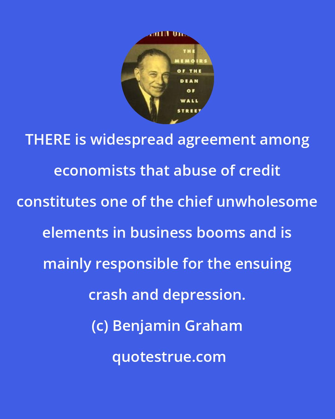 Benjamin Graham: THERE is widespread agreement among economists that abuse of credit constitutes one of the chief unwholesome elements in business booms and is mainly responsible for the ensuing crash and depression.