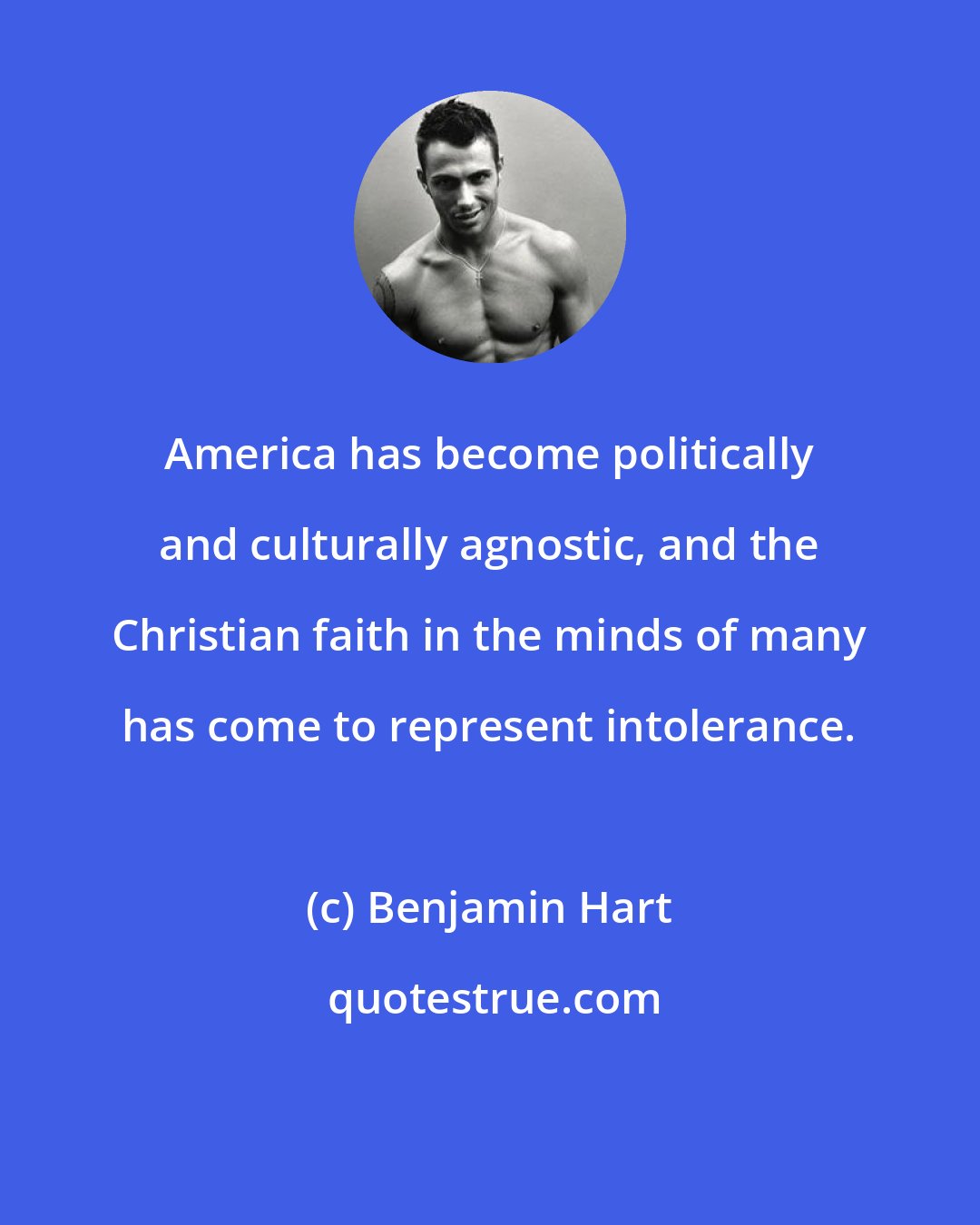 Benjamin Hart: America has become politically and culturally agnostic, and the Christian faith in the minds of many has come to represent intolerance.