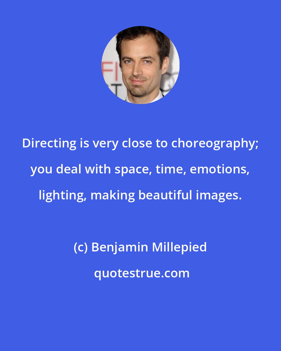 Benjamin Millepied: Directing is very close to choreography; you deal with space, time, emotions, lighting, making beautiful images.