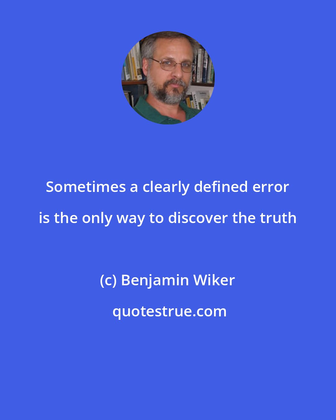 Benjamin Wiker: Sometimes a clearly defined error is the only way to discover the truth