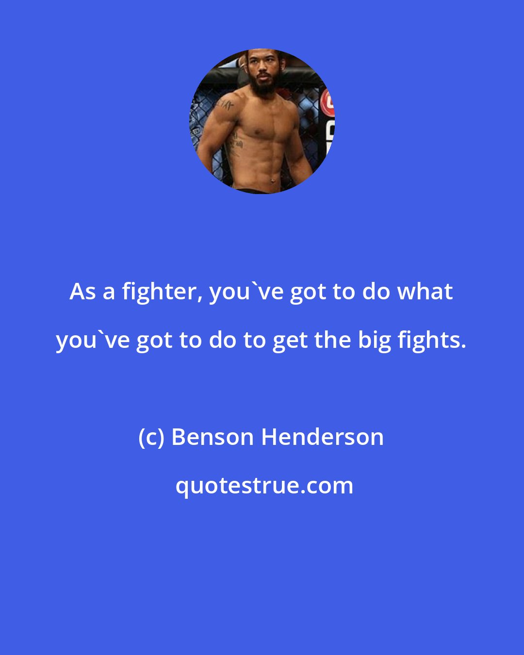 Benson Henderson: As a fighter, you've got to do what you've got to do to get the big fights.