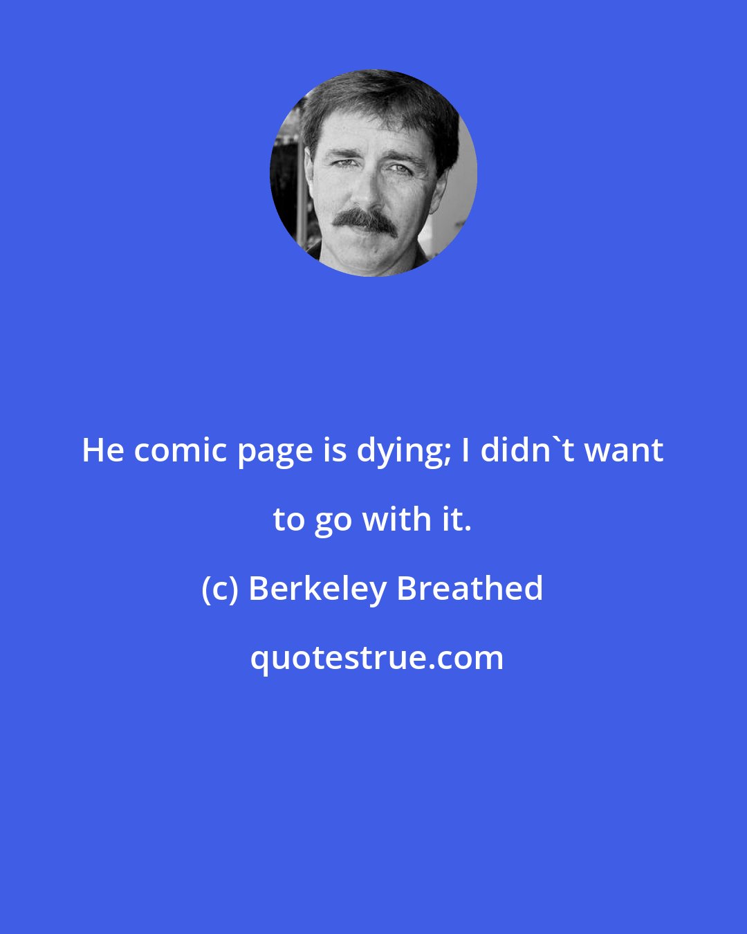 Berkeley Breathed: He comic page is dying; I didn't want to go with it.