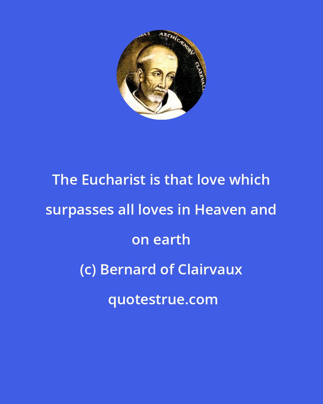 Bernard of Clairvaux: The Eucharist is that love which surpasses all loves in Heaven and on earth
