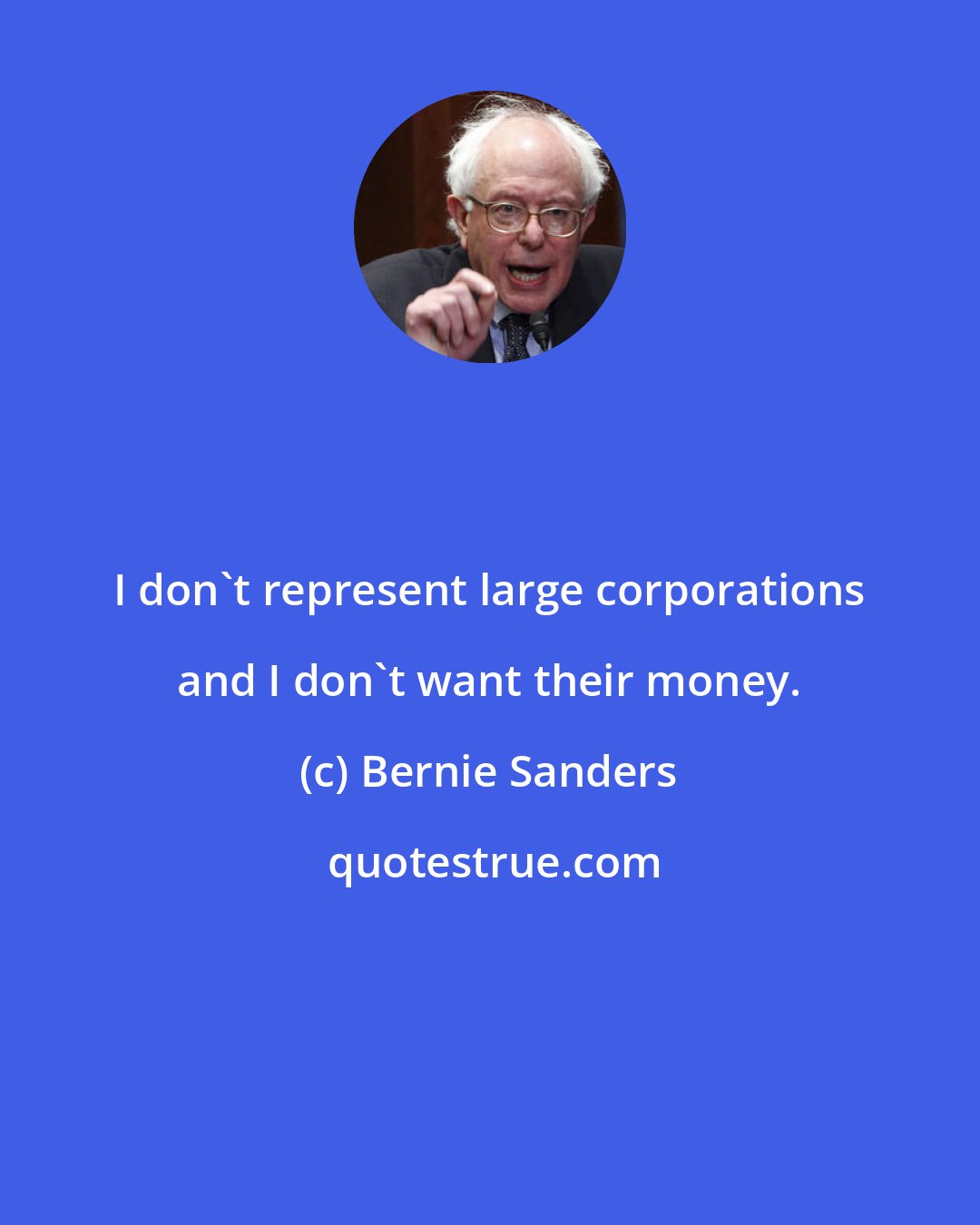 Bernie Sanders: I don't represent large corporations and I don't want their money.