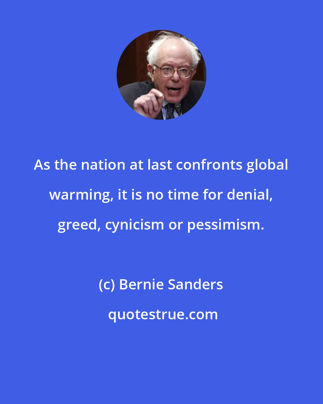 Bernie Sanders: As the nation at last confronts global warming, it is no time for denial, greed, cynicism or pessimism.