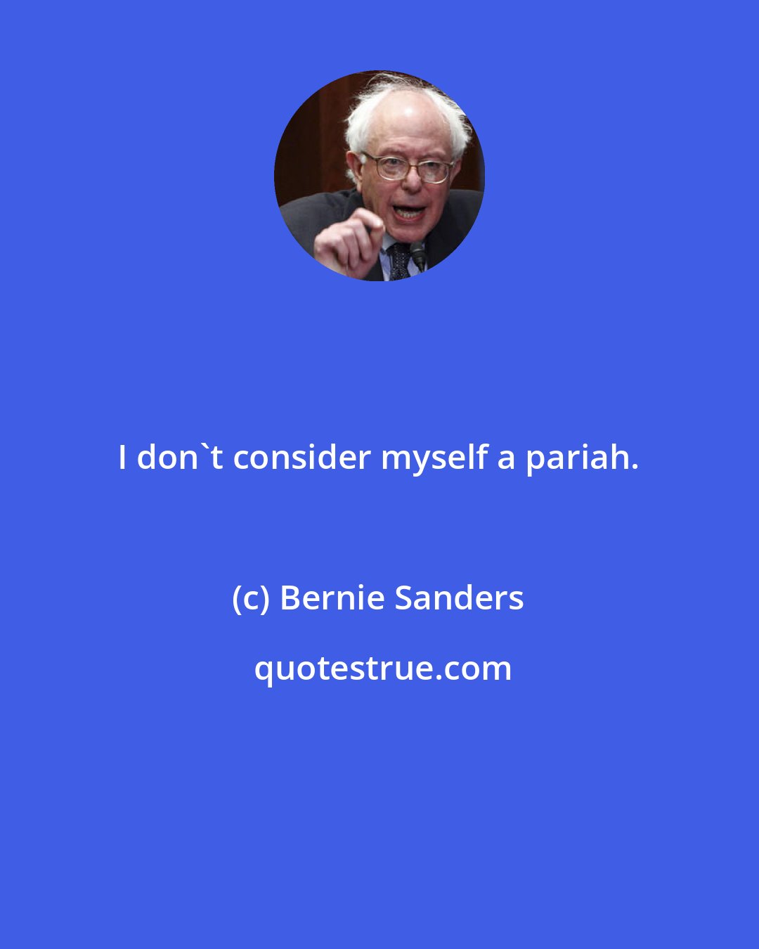 Bernie Sanders: I don't consider myself a pariah.