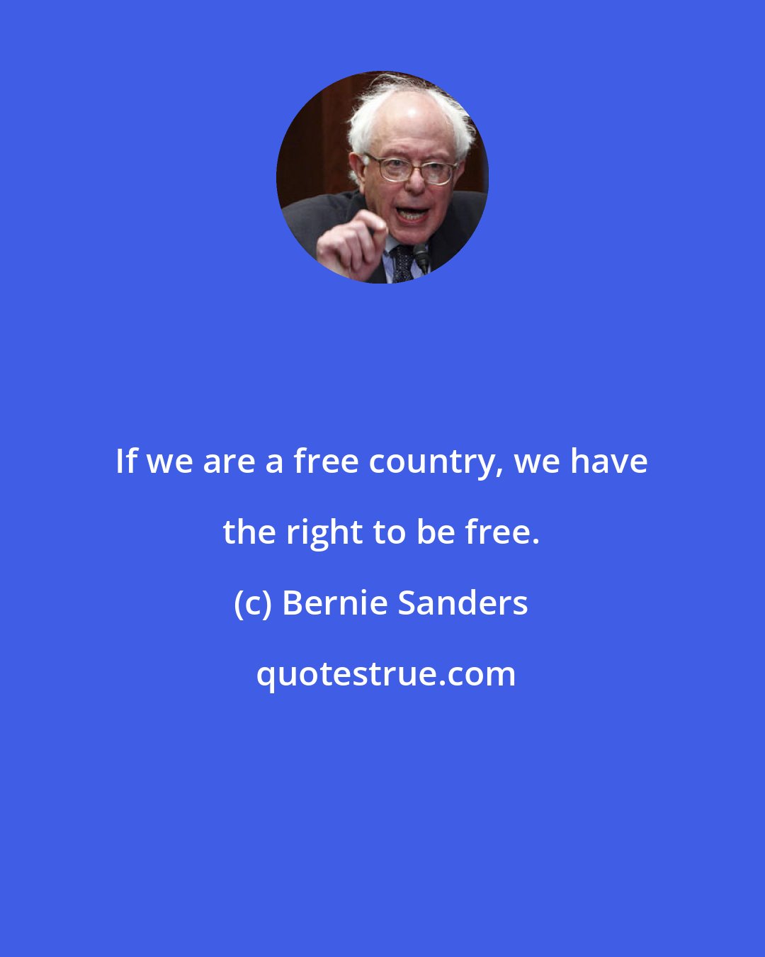 Bernie Sanders: If we are a free country, we have the right to be free.