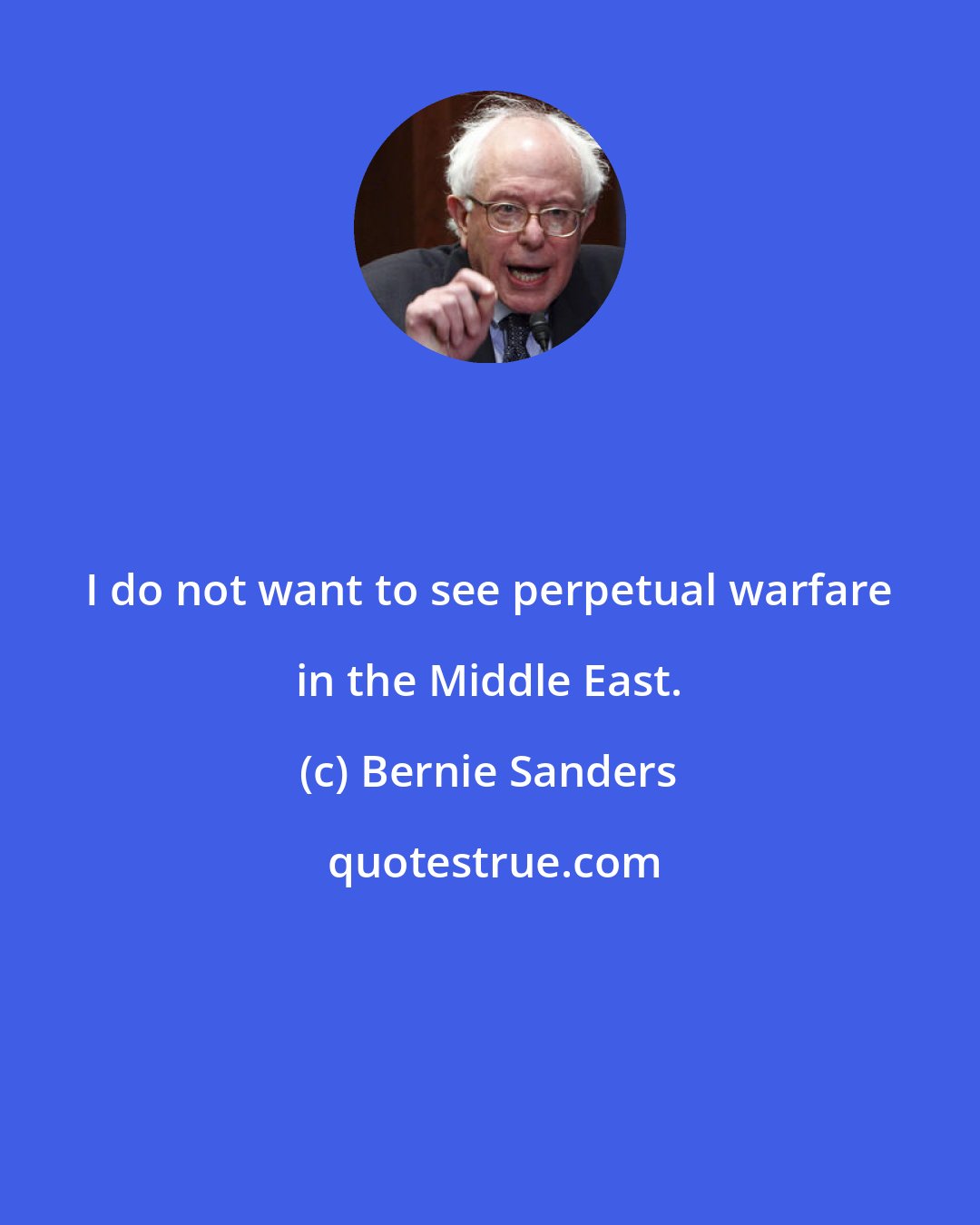 Bernie Sanders: I do not want to see perpetual warfare in the Middle East.