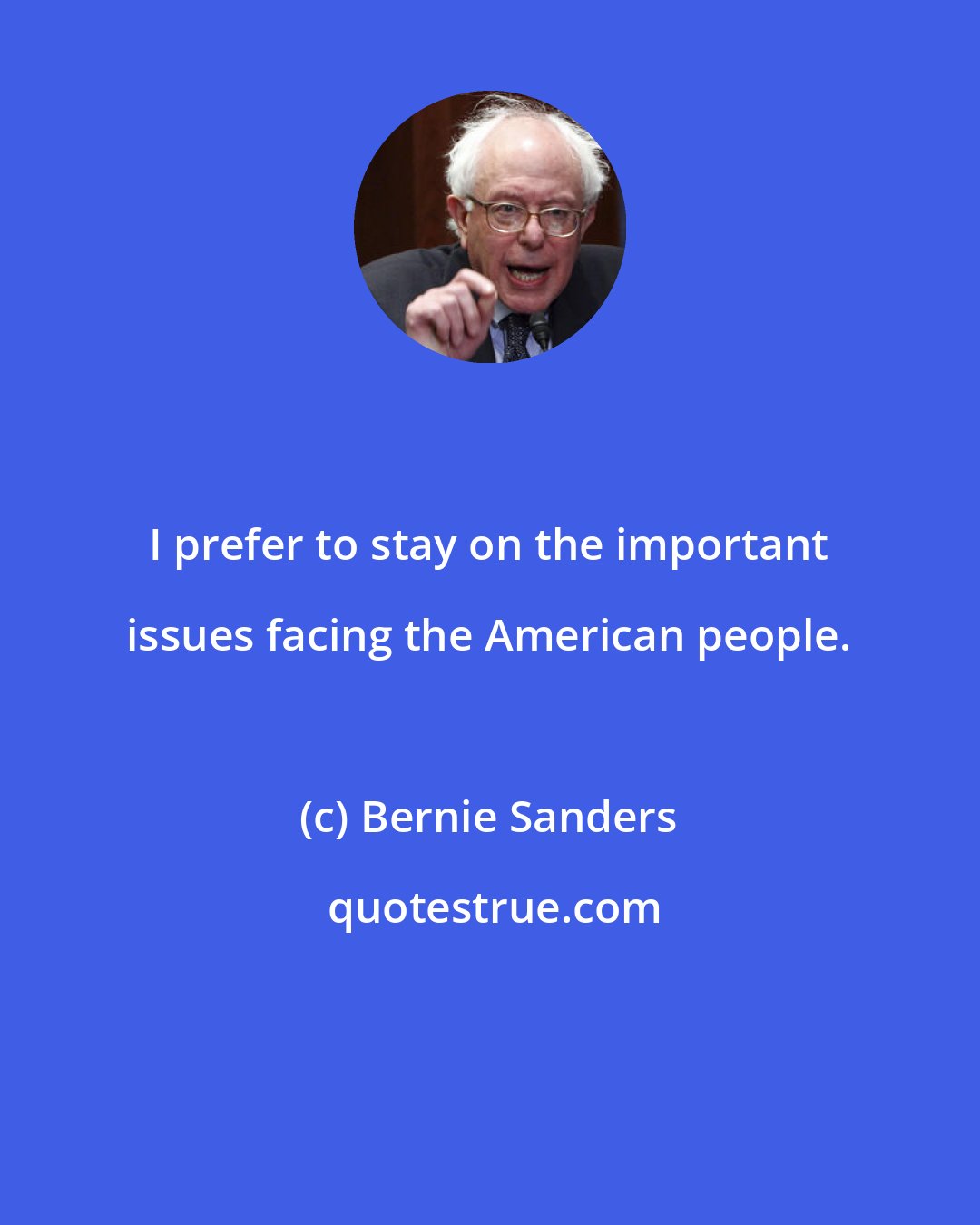 Bernie Sanders: I prefer to stay on the important issues facing the American people.