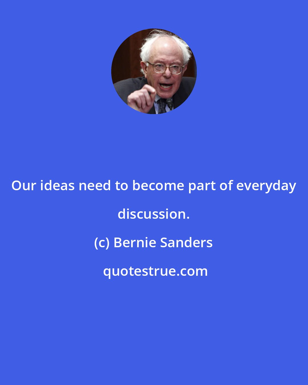 Bernie Sanders: Our ideas need to become part of everyday discussion.