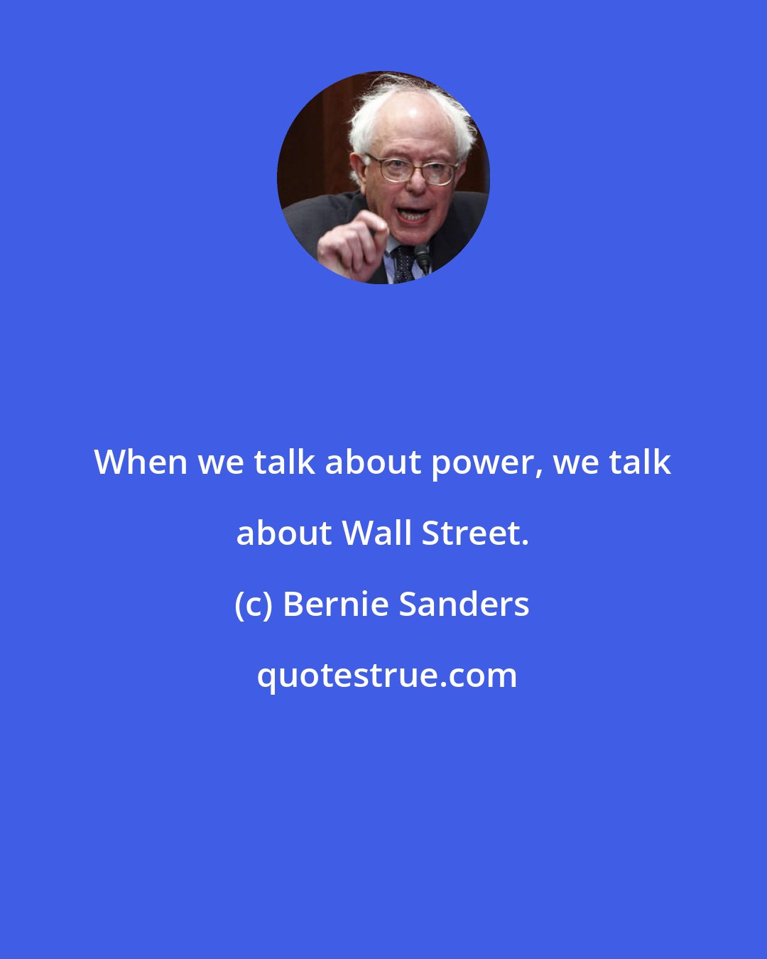 Bernie Sanders: When we talk about power, we talk about Wall Street.