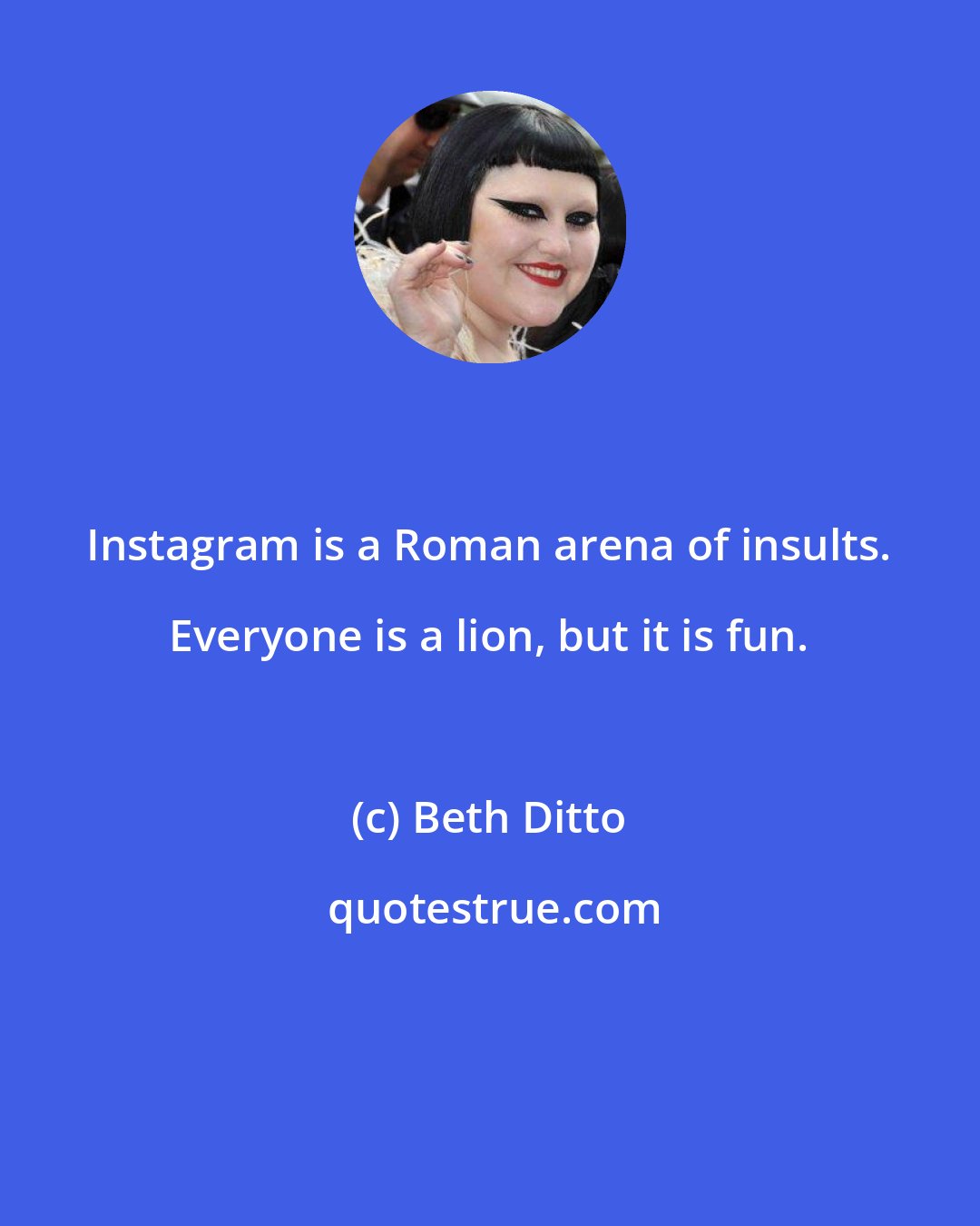 Beth Ditto: Instagram is a Roman arena of insults. Everyone is a lion, but it is fun.