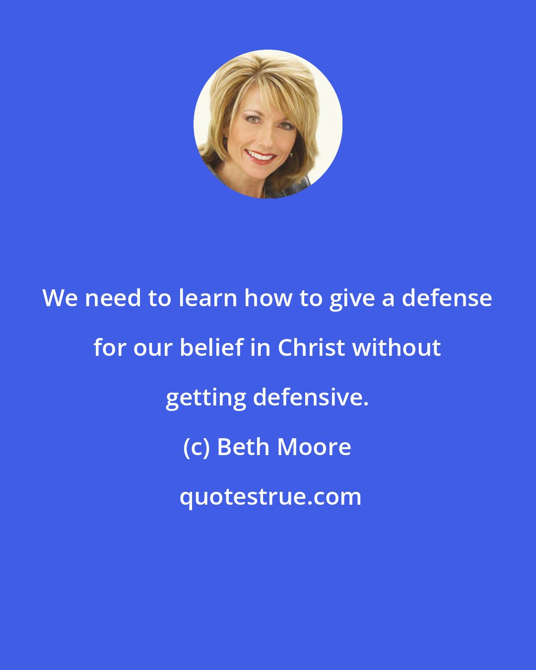 Beth Moore: We need to learn how to give a defense for our belief in Christ without getting defensive.