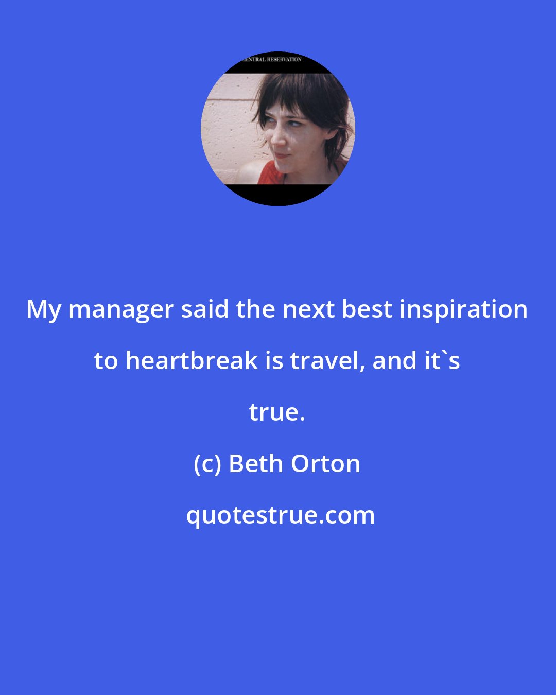 Beth Orton: My manager said the next best inspiration to heartbreak is travel, and it's true.