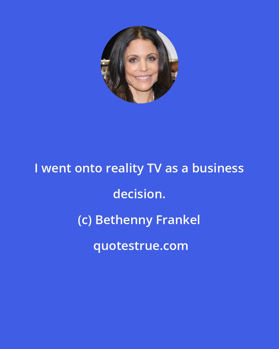 Bethenny Frankel: I went onto reality TV as a business decision.