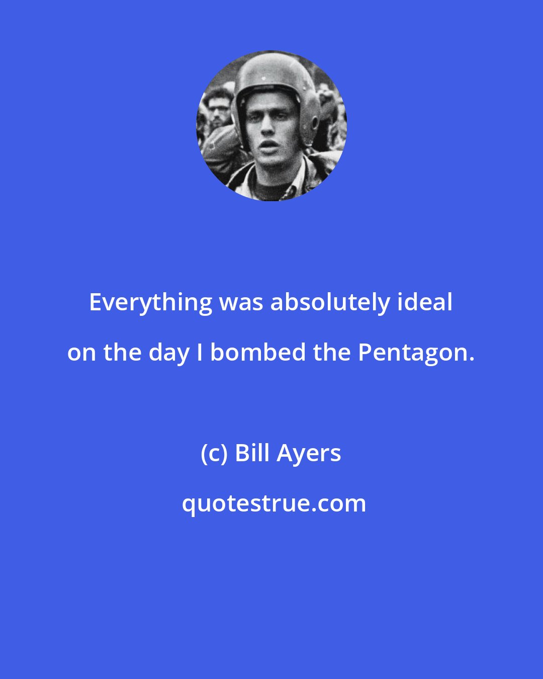 Bill Ayers: Everything was absolutely ideal on the day I bombed the Pentagon.