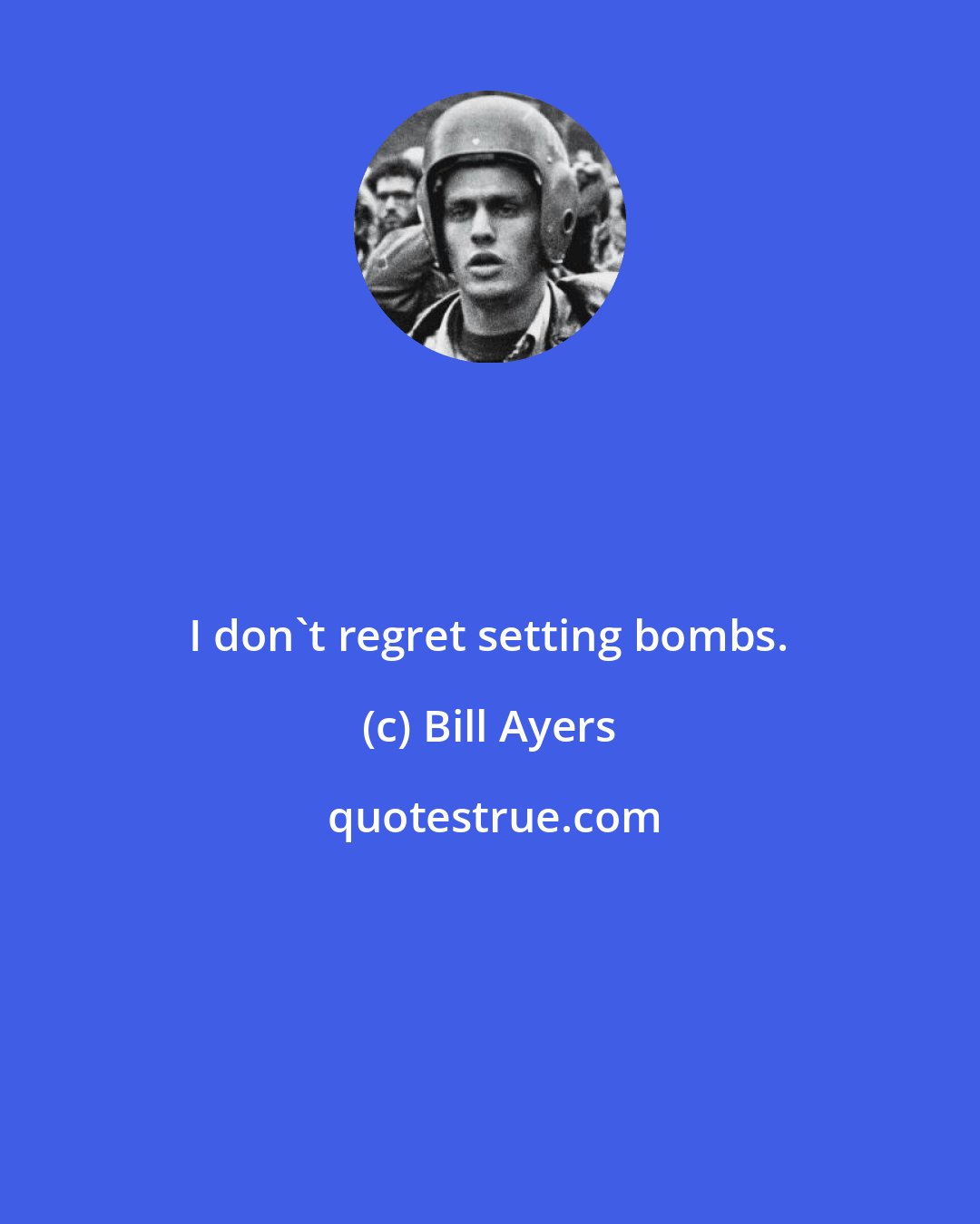 Bill Ayers: I don't regret setting bombs.