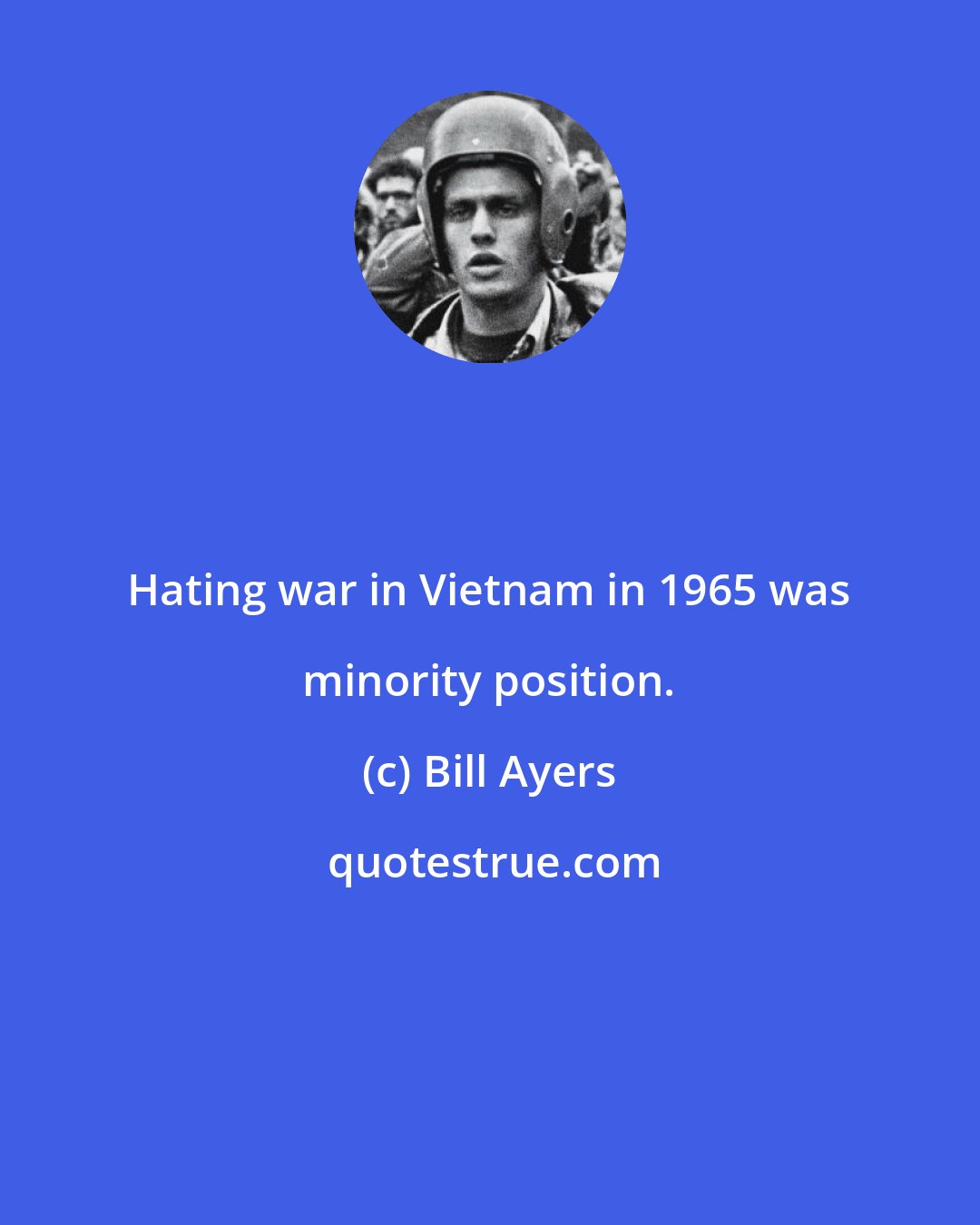 Bill Ayers: Hating war in Vietnam in 1965 was minority position.