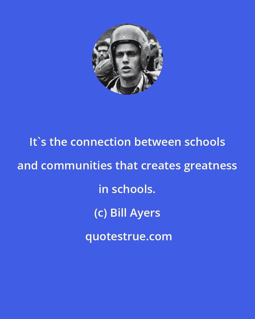 Bill Ayers: It's the connection between schools and communities that creates greatness in schools.