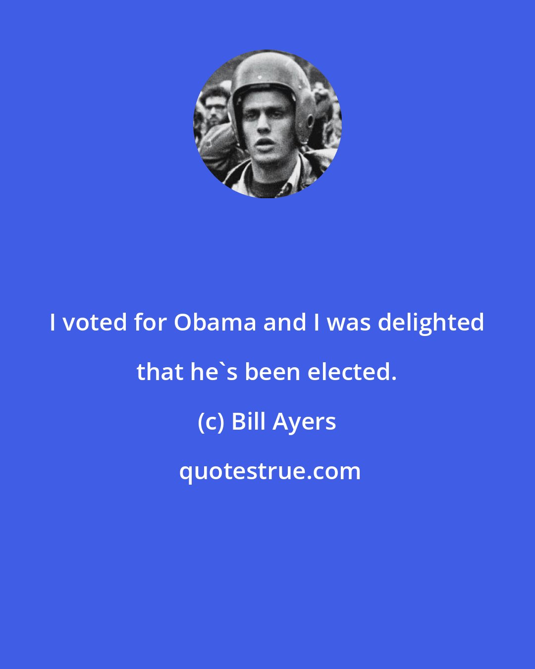 Bill Ayers: I voted for Obama and I was delighted that he's been elected.