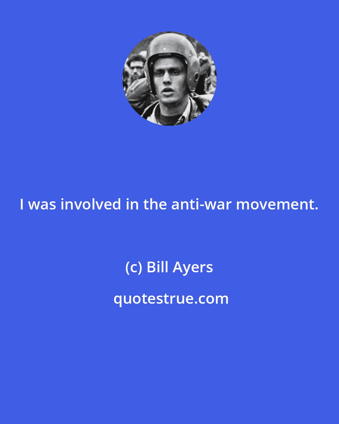 Bill Ayers: I was involved in the anti-war movement.