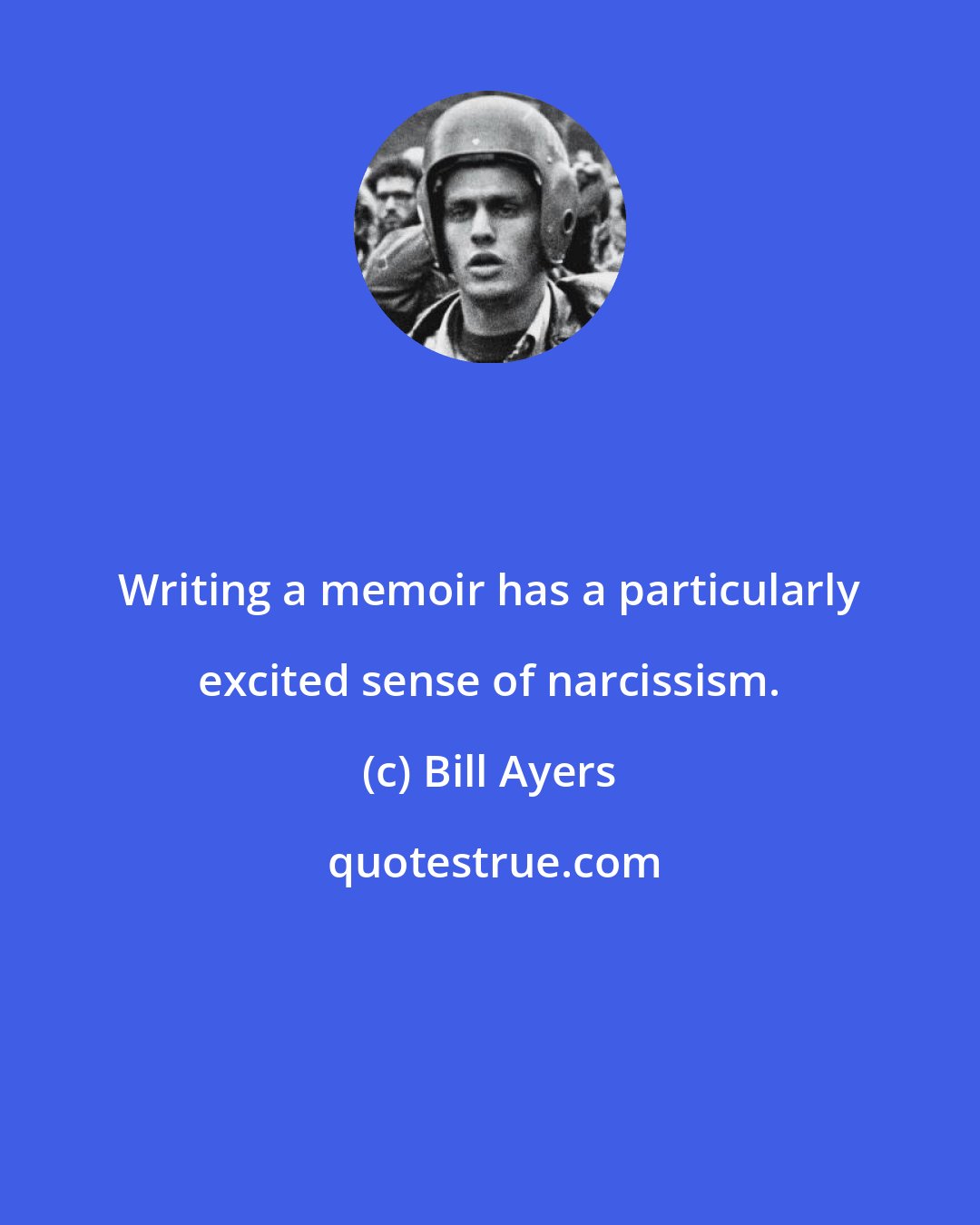 Bill Ayers: Writing a memoir has a particularly excited sense of narcissism.