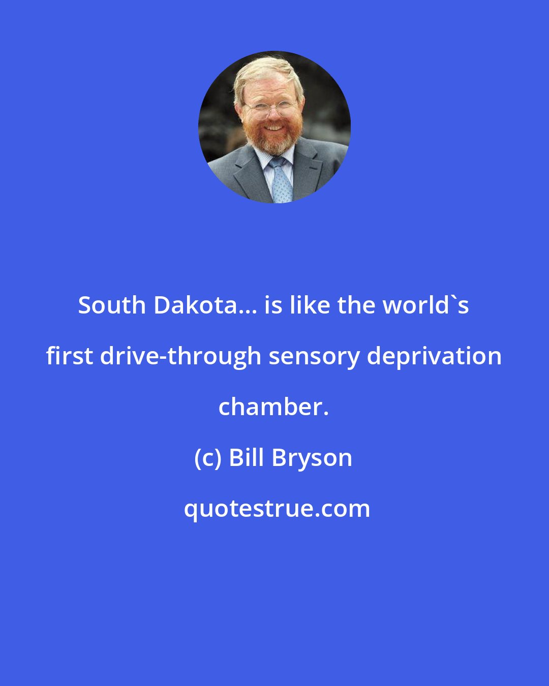 Bill Bryson: South Dakota... is like the world's first drive-through sensory deprivation chamber.