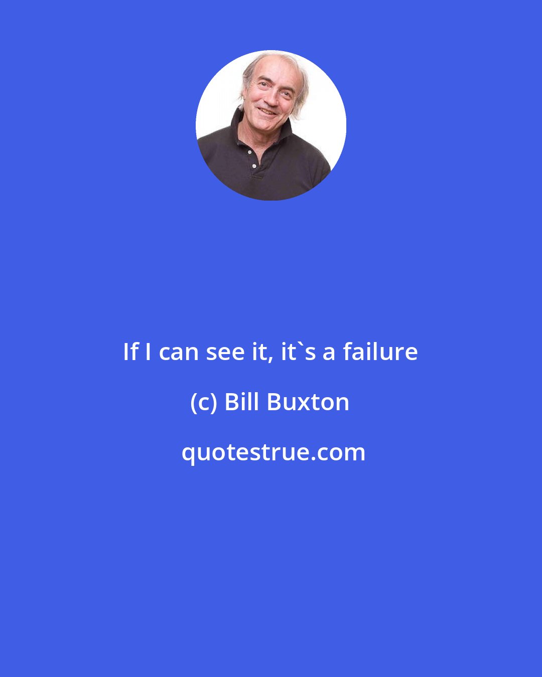 Bill Buxton: If I can see it, it's a failure