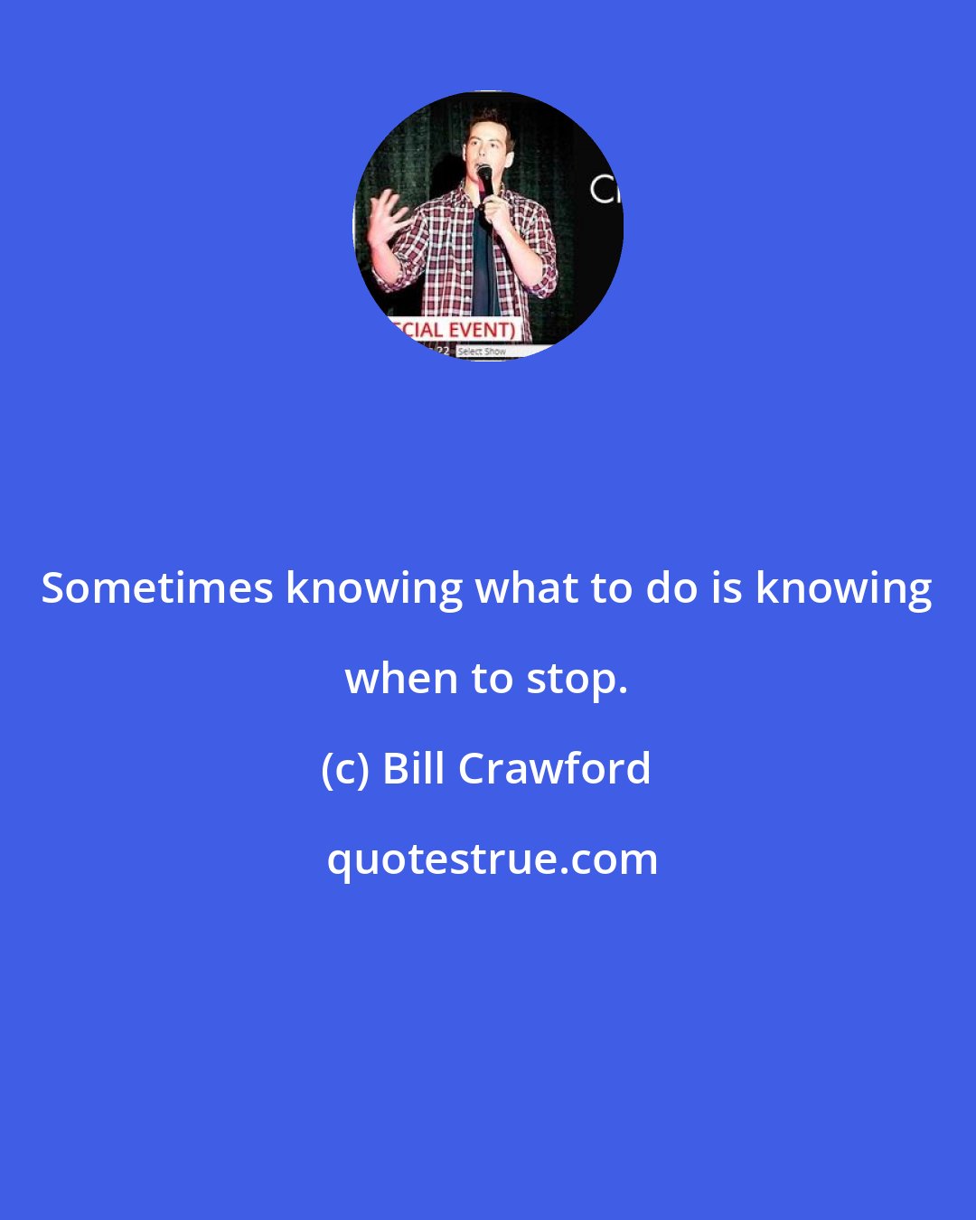 Bill Crawford: Sometimes knowing what to do is knowing when to stop.