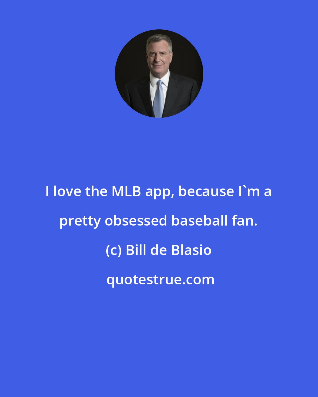 Bill de Blasio: I love the MLB app, because I'm a pretty obsessed baseball fan.