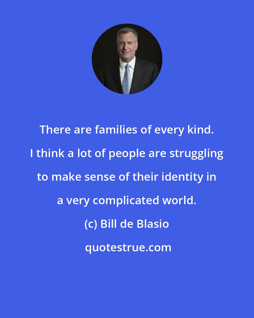 Bill de Blasio: There are families of every kind. I think a lot of people are struggling to make sense of their identity in a very complicated world.