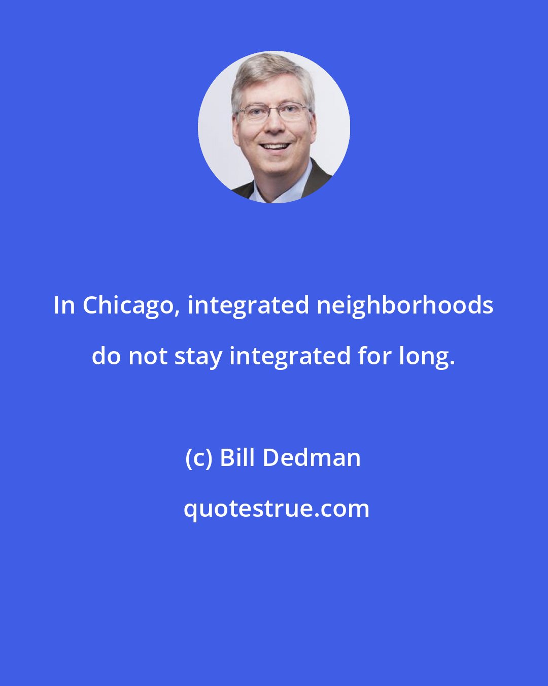 Bill Dedman: In Chicago, integrated neighborhoods do not stay integrated for long.