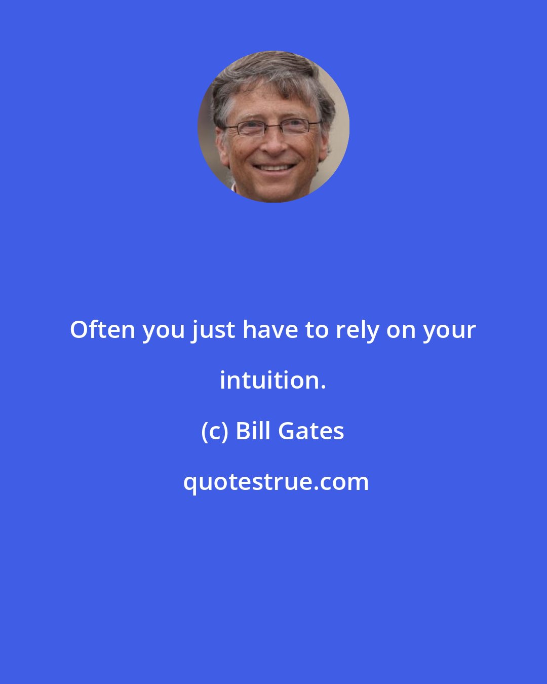 Bill Gates: Often you just have to rely on your intuition.