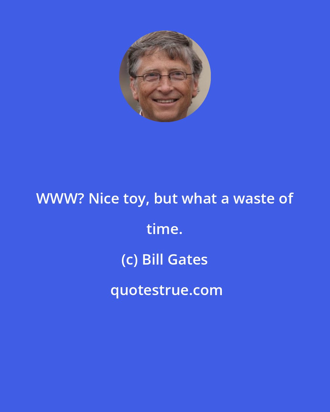 Bill Gates: WWW? Nice toy, but what a waste of time.