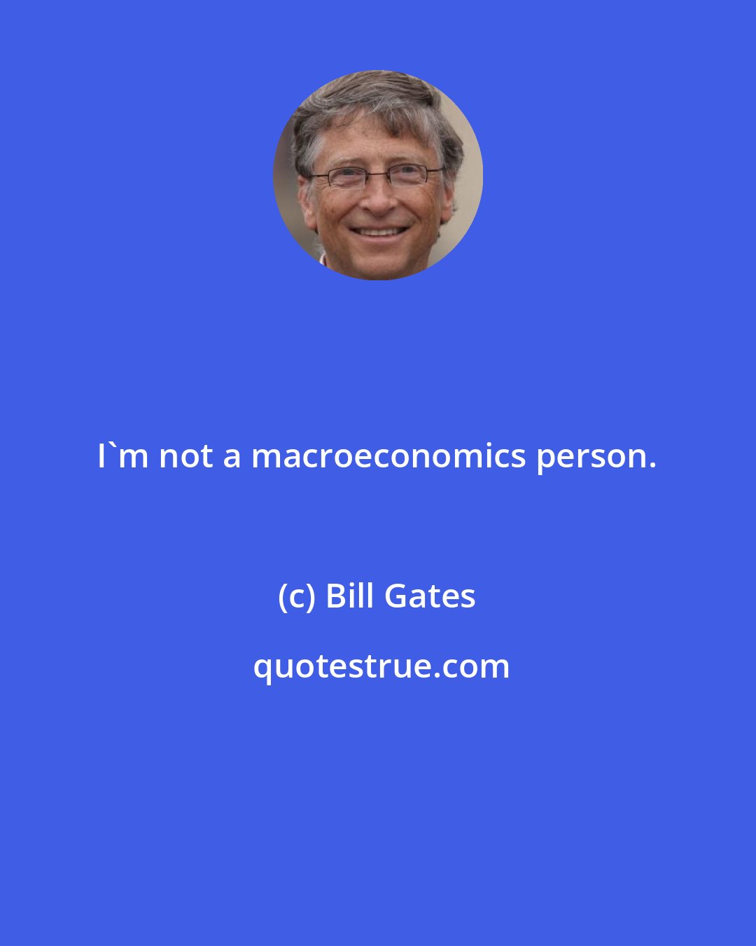 Bill Gates: I'm not a macroeconomics person.