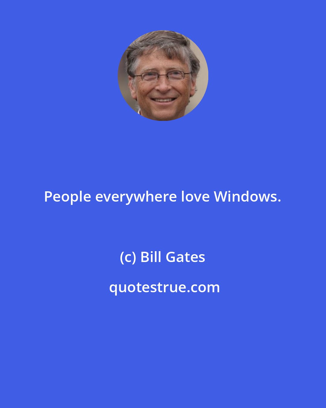 Bill Gates: People everywhere love Windows.